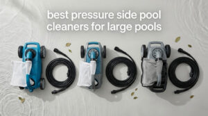 best pressure side pool cleaners for large pools