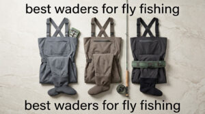 best waders for fly fishing