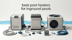best pool heaters for inground pools